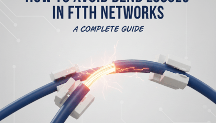 How to Avoid Bend Losses in FTTH Networks – A Complete Guide by Netlink